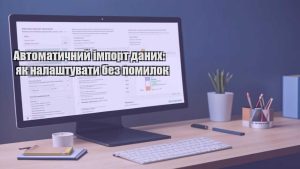 Автоматичний імпорт даних: як налаштувати без помилок