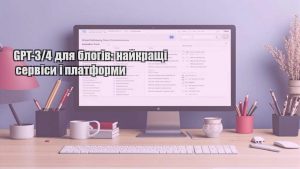GPT-3/4 для блогів: найкращі сервіси і платформи