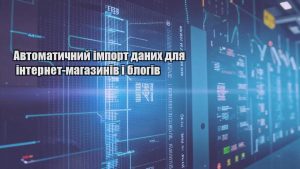 Автоматичний імпорт даних для інтернет-магазинів і блогів