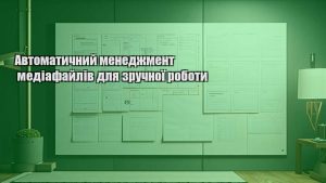 Автоматичний менеджмент медіафайлів для зручної роботи