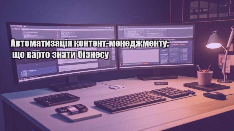 Автоматизація контент-менеджменту: що варто знати бізнесу