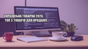 УКРАЇНСЬКА ТОВАРКА 2026. ТОП 5 ТОВАРІВ ДЛЯ ПРОДАЖУ.