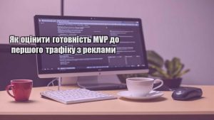 Як оцінити готовність MVP до першого трафіку з реклами