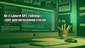 Як з’єднати GPT, таблиці і сайт для автозаливу статей