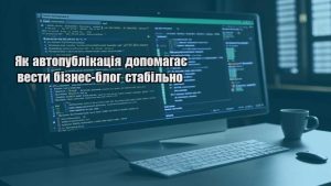Як автопублікація допомагає вести бізнес-блог стабільно
