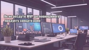 Як не роздути MVP до повноцінного продукту занадто рано